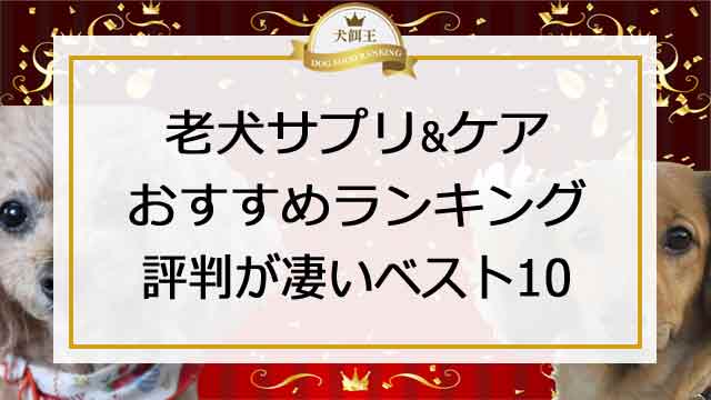 老犬サプリ&ケアおすすめランキング！評判が凄いベスト10